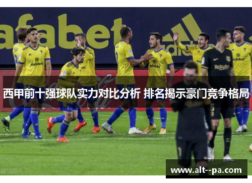 西甲前十强球队实力对比分析 排名揭示豪门竞争格局