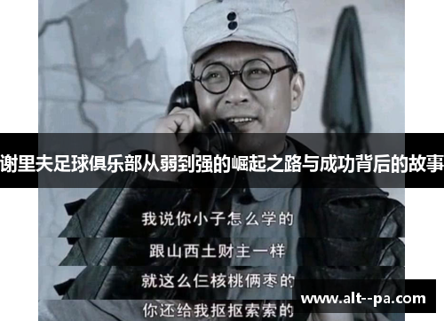谢里夫足球俱乐部从弱到强的崛起之路与成功背后的故事