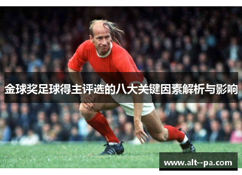 金球奖足球得主评选的八大关键因素解析与影响