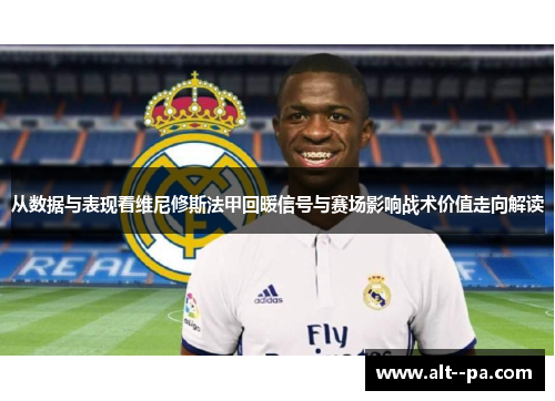 从数据与表现看维尼修斯法甲回暖信号与赛场影响战术价值走向解读