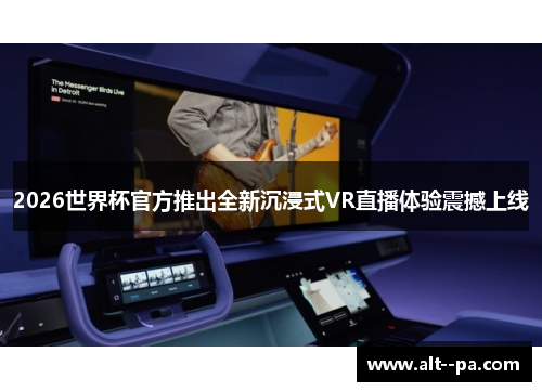 2026世界杯官方推出全新沉浸式VR直播体验震撼上线