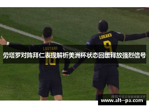 劳塔罗对阵拜仁表现解析美洲杯状态回暖释放强烈信号