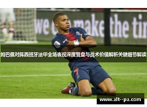 姆巴佩对阵西班牙法甲全场表现深度复盘与战术价值解析关键细节解读
