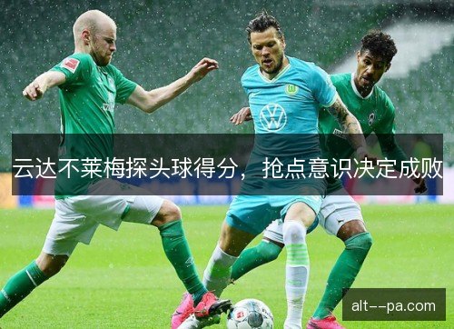 云达不莱梅探头球得分，抢点意识决定成败